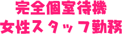 完全個室待機　女性スタッフ勤務