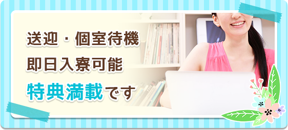 送迎・個室待　機即日入寮可能　特典満載です